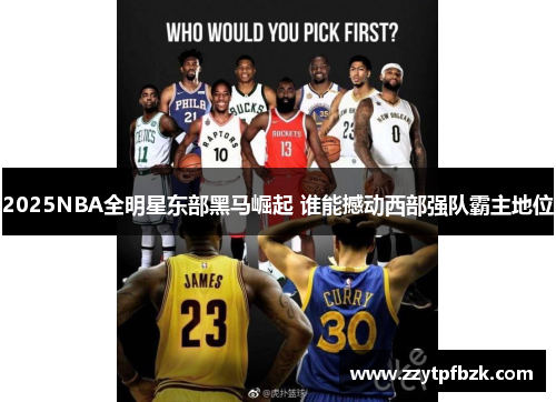 2025NBA全明星东部黑马崛起 谁能撼动西部强队霸主地位